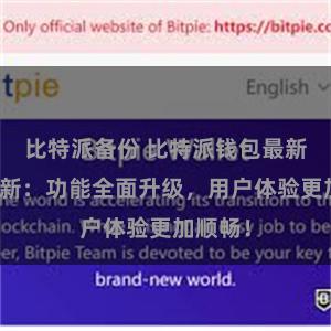 比特派备份 比特派钱包最新版本更新：功能全面升级，用户体验更加顺畅！