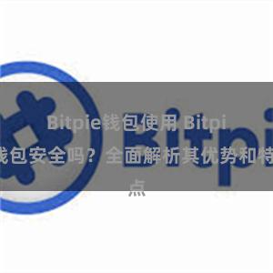 Bitpie钱包使用 Bitpie钱包安全吗？全面解析其优势和特点