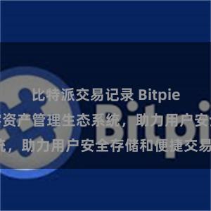 比特派交易记录 Bitpie钱包：打造数字资产管理生态系统，助力用户安全存储和便捷交易。