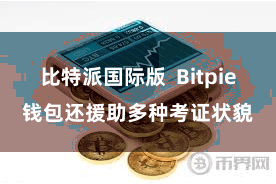 比特派国际版  Bitpie钱包还援助多种考证状貌