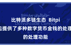 比特派多链生态  Bitpie钱包提供了多种数字货币金钱的处理功能