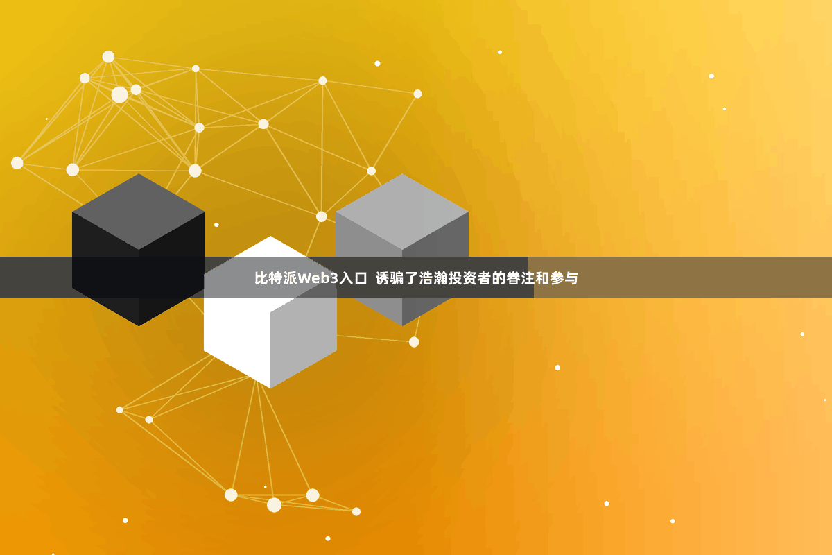 比特派Web3入口  诱骗了浩瀚投资者的眷注和参与